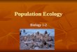 Population Ecology Biology 1-2. Population Ecology Population ecology studies changes in population size and the factors control their size over time