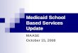 Medicaid School Based Services Update MAASE October 15, 2008