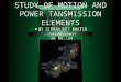 STUDY OF MOTION AND POWER TANSMISSION ELEMENTS - BY SIMRANJEET BHATIA -130120119017 -SR NO.:24