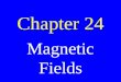 Chapter 24 Magnetic Fields. Magnet A substance that has polarity