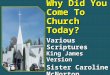 Why Did You Come To Church Today? Various Scriptures King James Version Sister Caroline McNorton