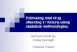 Estimating total drug offending in Victoria using statistical methodologies. Richard Watkins Craig Darragh Victoria Police