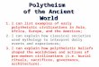 Polytheism of the Ancient World 1.I can list examples of early polytheistic civilizations in Asia, Africa, Europe, and the Americas; 2.I can explain how