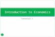 Tutorial 1 Introduction to Economics 1. LEARNING OUTCOMES The term “economy” 2. Difference between microeconomics and macroeconomics; 3.The three basic