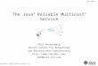Copyright © 1998 Sun Microsystems, Inc. SML 98-0518 1 The Java ™ Reliable Multicast ™ Service Phil Rosenzweig Boston Center for Networking Sun Microsystems