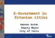 Hannes Astok26.04.05 E-Government in Estonian cities Hannes Astok Deputy Mayor City of Tartu
