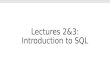 Lectures 2&3: Introduction to SQL. Lecture 2: SQL Part I Lecture 2