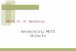 METS at UC Berkeley Generating METS Objects. Background Kinds of materials: –primarily imaged content & tei encoded content archival materials: manuscripts