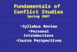 Fundamentals of Conflict Studies Spring 2007 Syllabus Review Personal Introductions Course Perspectives