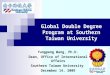 Global Double Degree Program at Southern Taiwan University Yungpeng Wang, Ph.D. Dean, Office of International Affairs Southern Taiwan University December