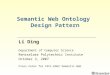 Semantic Web Ontology Design Pattern Li Ding Department of Computer Science Rensselaer Polytechnic Institute October 3, 2007 Class notes for CSCI-6962