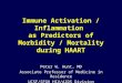Immune Activation / Inflammation as Predictors of Morbidity / Mortality during HAART Peter W. Hunt, MD Associate Professor of Medicine in Residence UCSF/SFGH