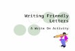 Writing Friendly Letters A Write On Activity. We write friendly letters to people we know well. We might write a friendly letter to our parents, grandparents,