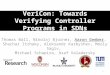 VeriCon: Towards Verifying Controller Programs in SDNs Thomas Ball, Nikolaj Bjorner, Aaron Gember, Shachar Itzhaky, Aleksandr Karbyshev, Mooly Sagiv, Michael
