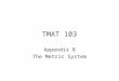 TMAT 103 Appendix B The Metric System. TMAT 103 §B.1 Introduction