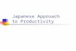 Japanese Approach to Productivity. Isolating the Elements Japanese, as a nation, have had one fundamental economic goal since 1945: FULL EMPLOYMENT THROUGH