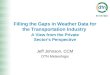 Filling the Gaps in Weather Data for the Transportation Industry A View from the Private Sector’s Perspective Jeff Johnson, CCM DTN Meteorlogix