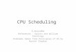 CPU Scheduling G.Anuradha References : Galvin and William Stallings Problems taken from Principles of OS by Naresh Chauhan