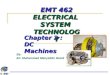 EMT 462 ELECTRICAL SYSTEM TECHNOLOGY Chapter 2 : DC Machines By: En. Muhammad Mahyiddin Ramli