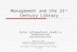 Management and the 21 st Century Library Ústav informačních studií a knihovnictví Univerzita Karlova v Praze Barbara B. Moran University of North Carolina