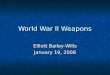 World War II Weapons Elliott Bailey-Wills January 19, 2008