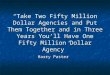 “Take Two Fifty Million Dollar Agencies and Put Them Together and in Three Years You’ll Have One Fifty Million Dollar Agency” Harry Paster