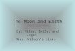 The Moon and Earth By: Riley, Emily, and Logan Miss. Wilson’s class