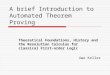 A brief Introduction to Automated Theorem Proving Theoretical Foundations, History and the Resolution Calculus for classical First-order Logic Uwe Keller