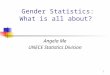 1 Gender Statistics: What is all about? Angela Me UNECE Statistics Division