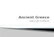 Daily Life in Athens. From textbook - World Studies: The Ancient World By Prentice Hall Objectives 1.Learn about public life in Athens 2. Find out how