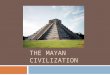 THE MAYAN CIVILIZATION. Maya Territory The Maya civilization originated in the lowlands of Mexico and Central America. Maya villages are recorded as early