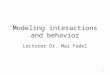 1 Modeling interactions and behavior Lecturer Dr. Mai Fadel