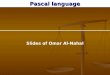 Pascal language Slides of Omar Al-Nahal. Components of Pascal Language Components of Pascal Language 1. Pascal Character set: - English Letters. - Decimal