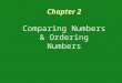 Chapter 2 Comparing Numbers & Ordering Numbers. Vocabulary Greater than (>) – a symbol used to show numbers greater than another Less than (