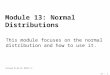 13 - 1 Module 13: Normal Distributions This module focuses on the normal distribution and how to use it. Reviewed 05 May 05/ MODULE 13