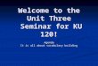 Welcome to the Unit Three Seminar for KU 120! Agenda It is all about vocabulary building