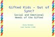 Gifted Kids – Out of Sync? Social and Emotional Needs of the Gifted Ginny Bateman Lead Teacher FCUSD