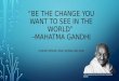 “BE THE CHANGE YOU WANT TO SEE IN THE WORLD” –MAHATMA GANDHI CASSIE MEADE AND SIERRA WILSON HTTP: