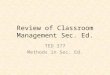 Review of Classroom Management Sec. Ed. TED 377 Methods in Sec. Ed