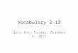 Vocabulary 3-13 Quiz this Friday, October 4, 2013
