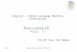 02/19/13English-Indian Language MT (Phase-II)1 English – Indian Language Machine Translation Anuvadaksh Phase – II - The SMT Team, CDAC Mumbai