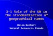 3-1 Role of the UN in the standardization of geographical names Helen Kerfoot Natural Resources Canada