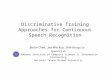 Discriminative Training Approaches for Continuous Speech Recognition Berlin Chen, Jen-Wei Kuo, Shih-Hung Liu Speech Lab Graduate Institute of Computer