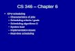 CS 346 – Chapter 6 CPU scheduling –Characteristics of jobs –Scheduling criteria / goals –Scheduling algorithms –System load –Implementation issues –Real-time