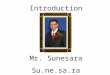 Introduction Mr. Sunesara Su.ne.sa.ra. Family Married for 8 years. Wife – Aruna Son -- Ayan (5 yrs. Sept. 19) Mother Father 2 Brothers (I am the youngest