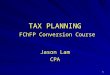 1 TAX PLANNING FChFP Conversion Course Jason Lam CPA