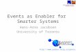 Events as Enabler for Smarter Systems Hans-Arno Jacobsen University of Toronto MIDDLEWARE SYSTEMS RESEARCH GROUP 1 