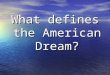 What defines the American Dream?. “Life, liberty, and the pursuit of happiness” -every citizens unalienable/legal rights -The United States Declaration