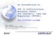 An Introduction to PPP in Infrastructure Resource Center for Contracts, Laws and Regulation (PPPIRC)  Sara Sigrist Legal Program Manager,