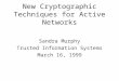 New Cryptographic Techniques for Active Networks Sandra Murphy Trusted Information Systems March 16, 1999